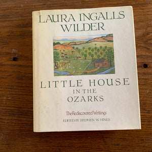 Little House in the Ozarks:  The Rediscovered Writings by Laura Ingalls Wilder Edited by Stephn W. Hines